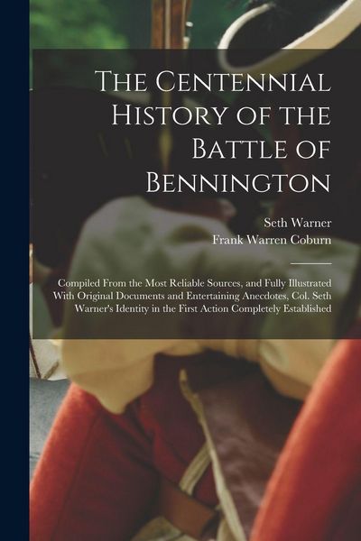 Produktbild: The Centennial History of the Battle of Bennington: Compiled From the Most Reliable Sources, and Fully Illustrated With Original Documents and Enterta