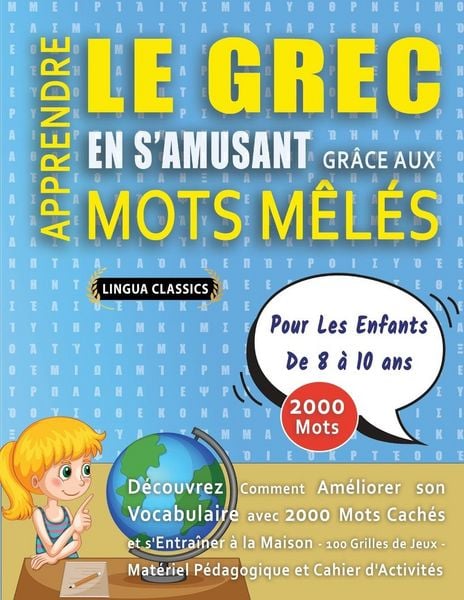 Produktbild: APPRENDRE LE GREC EN S'AMUSANT GR&Acirc;CE AUX MOTS M&Ecirc;L&Eacute;S - POUR LES ENFANTS DE 8 &Agrave; 10 ANS - D&eacute;couvrez Comment Am&eacute;liorer Son Vocabulaire Avec 2000 Mots Cach&eacute;s Et S'entra&icirc;ner &Agrave; La Maison - 100 Grilles De Jeux - Mat&eacute;riel P&eacute;dagogique Et Cahier D'activit&eacute;s