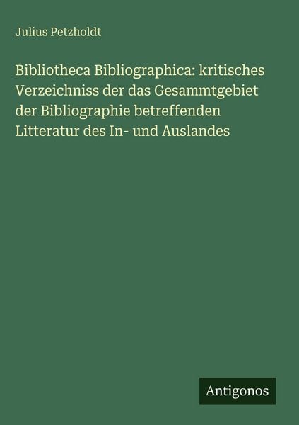 Produktbild: Bibliotheca Bibliographica: kritisches Verzeichniss der das Gesammtgebiet der Bibliographie betreffenden Litteratur des In- und Auslandes