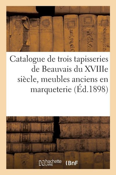 Produktbild: Catalogue de Trois Tapisseries de Beauvais Du Xviiie Si&egrave;cle, Meubles Anciens En Marqueterie