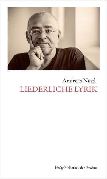 Liederliche Lyrik, Gebundene Ausgabe von Andreas Nastl, Bibliothek der Provinz, 9783991262732