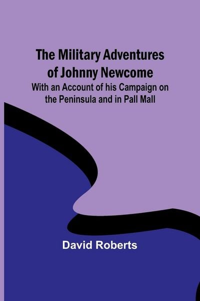 Produktbild: The Military Adventures of Johnny Newcome; With an Account of his Campaign on the Peninsula and in Pall Mall