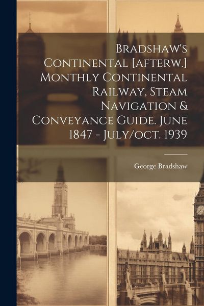 Produktbild: Bradshaw's Continental [afterw.] Monthly Continental Railway, Steam Navigation & Conveyance Guide. June 1847 - July/oct. 1939