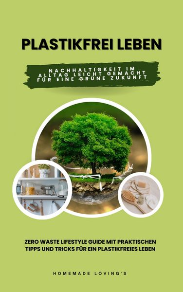 Produktbild: Plastikfrei leben: Nachhaltigkeit im Alltag leicht gemacht f&uuml;r eine gr&uuml;ne Zukunft (Zero Waste Lifestyle Guide mit praktischen Tipps und Tricks f&uuml;r ein