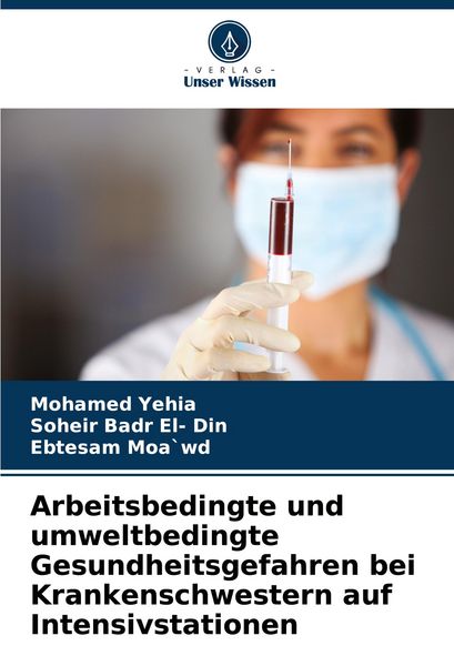Arbeitsbedingte und umweltbedingte Gesundheitsgefahren bei Krankenschwestern auf Intensivstationen, Taschenbuch von Mohamed Yehia , Soheir Badr El-Din