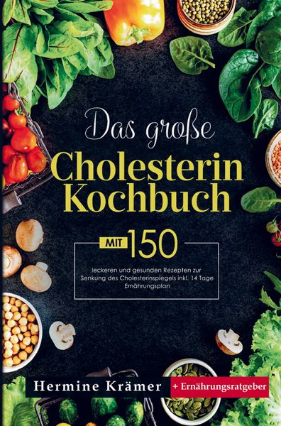 Produktbild: Das gro&szlig;e Cholesterin Kochbuch mit 150 leckeren und gesunden Rezepten zur Senkung des Cholesterinspiegels