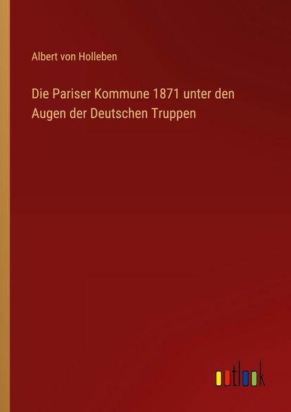 Die Pariser Kommune 1871 unter den Augen der Deutschen Truppen, Taschenbuch von Albert Holleben, Outlook, 9783368489342