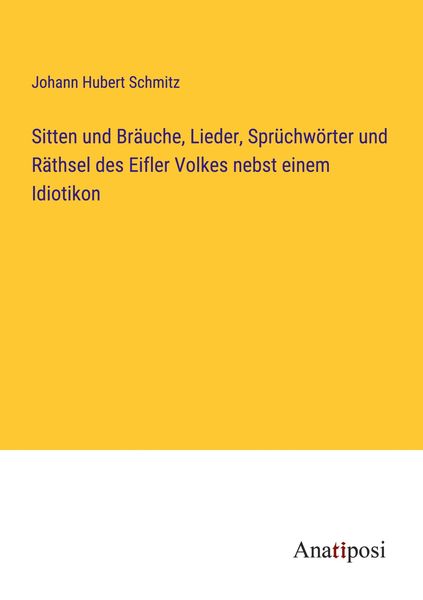 Produktbild: Sitten und Br&auml;uche, Lieder, Spr&uuml;chw&ouml;rter und R&auml;thsel des Eifler Volkes nebst einem Idiotikon