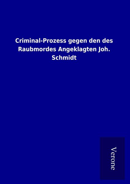 Produktbild: Criminal-Prozess gegen den des Raubmordes Angeklagten Joh. Schmidt