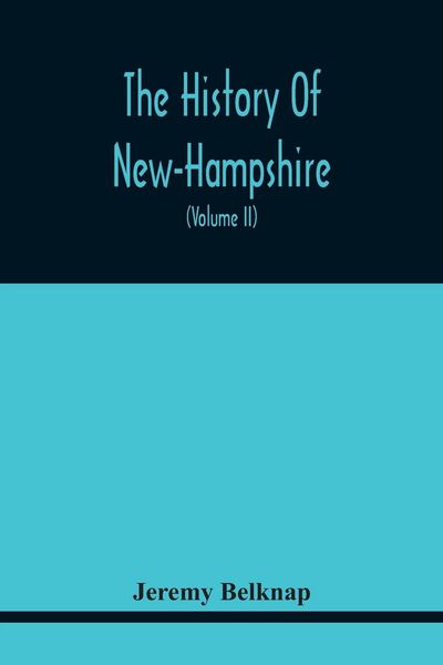 Produktbild: The History Of New-Hampshire. Comprehending The Events Of One Complete Century And Seventy-Five Years From The Discovery Of The River Pascataqua To Th