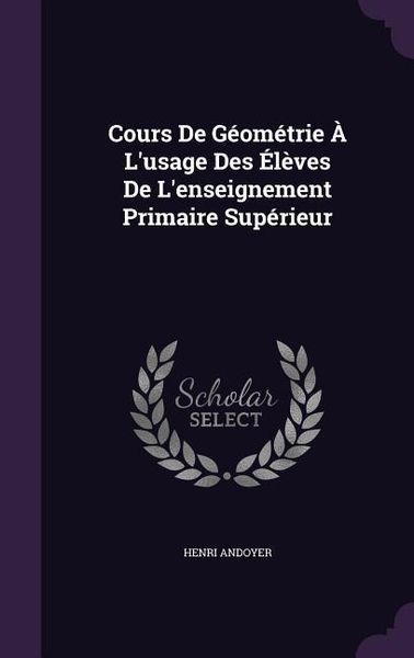 Produktbild: Cours De G&eacute;om&eacute;trie &Agrave; L'usage Des &Eacute;l&egrave;ves De L'enseignement Primaire Sup&eacute;rieur