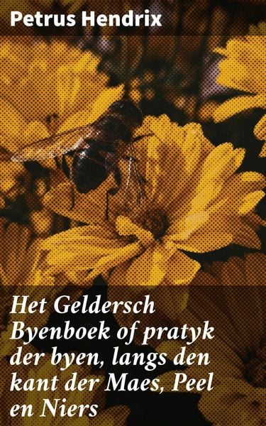 Produktbild: Het Geldersch Byenboek of pratyk der byen, langs den kant der Maes, Peel en Niers