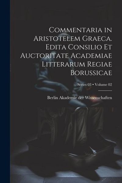 Produktbild: Commentaria in Aristotelem Graeca. Edita Consilio et Auctoritate Academiae Litterarum Regiae Borussicae; Volume 02; Series 03