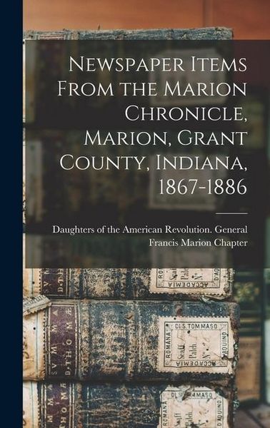 Produktbild: Newspaper Items From the Marion Chronicle, Marion, Grant County, Indiana, 1867-1886