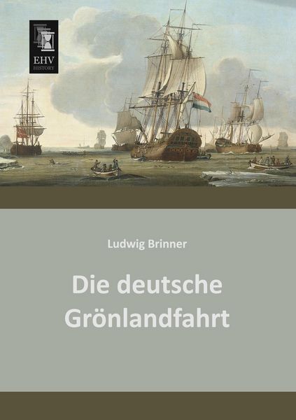 Die deutsche Grönlandfahrt, Taschenbuch von Ludwig Brinner, EHV-History, 9783955642006