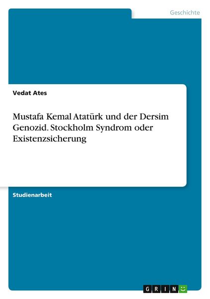 Produktbild: Mustafa Kemal Atat&uuml;rk und der Dersim Genozid. Stockholm Syndrom oder Existenzsicherung