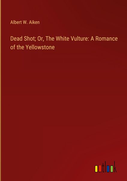 Produktbild: Dead Shot; Or, The White Vulture: A Romance of the Yellowstone