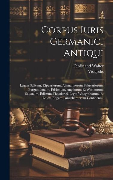Produktbild: Corpus Iuris Germanici Antiqui: Legem Salicam, Ripuariorum, Alamannorum Baiuvariorum, Burgundionum, Frisionum, Angliorum Et Werinorum, Saxonum, Edictu