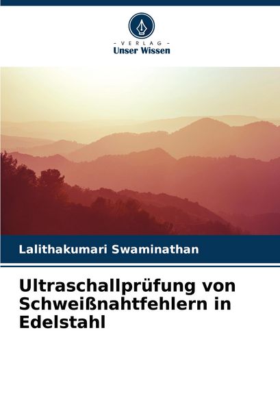 Ultraschallprüfung von Schweißnahtfehlern in Edelstahl, Taschenbuch von Lalithakumari Swaminathan, Verlag Unser Wissen, 9786204613567
