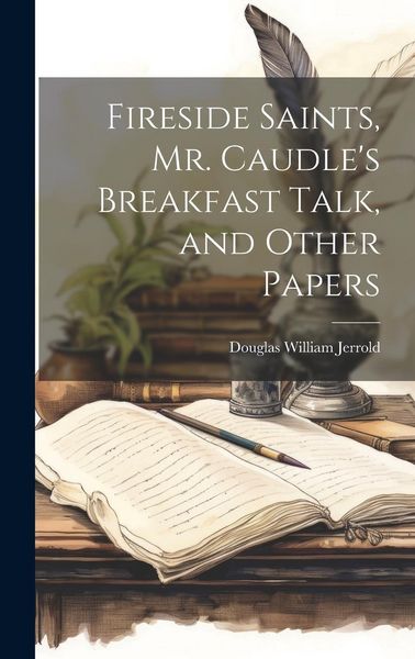 Produktbild: Fireside Saints, Mr. Caudle's Breakfast Talk, and Other Papers