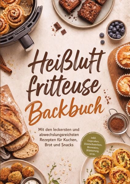 Produktbild: Hei&szlig;luftfritteuse Backbuch: Mit den leckersten und abwechslungsreichsten Rezepten f&uuml;r Kuchen, Brot und Snacks - inkl. Cupcakes, Zimtschnecken, Brownies, Bl&auml;tterteig uvm.