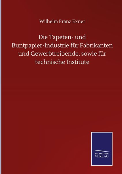 Produktbild: Die Tapeten- und Buntpapier-Industrie f&uuml;r Fabrikanten und Gewerbtreibende, sowie f&uuml;r technische Institute
