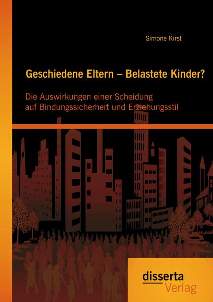 Produktbild: Geschiedene Eltern - Belastete Kinder? Die Auswirkungen einer Scheidung auf Bindungssicherheit und Erziehungsstil