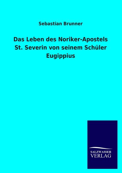 Produktbild: Das Leben des Noriker-Apostels St. Severin von seinem Sch&uuml;ler Eugippius