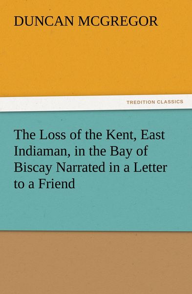 Produktbild: The Loss of the Kent, East Indiaman, in the Bay of Biscay Narrated in a Letter to a Friend
