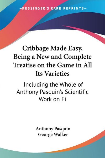 Produktbild: Cribbage Made Easy, Being a New and Complete Treatise on the Game in All Its Varieties