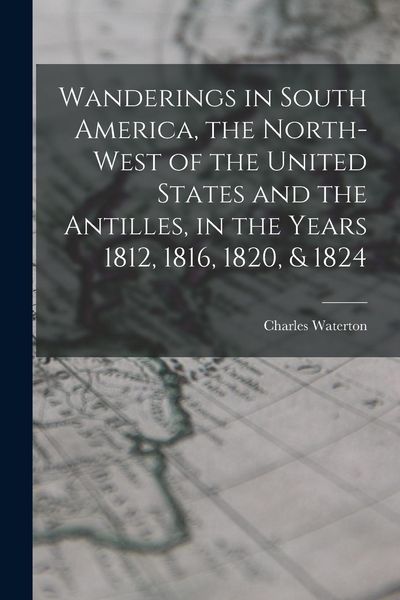 Produktbild: Wanderings in South America, the North-west of the United States and the Antilles, in the Years 1812, 1816, 1820, & 1824