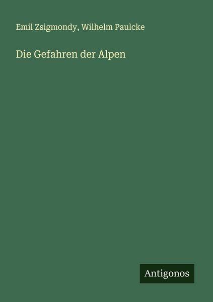 Die Gefahren der Alpen, Taschenbuch von Emil Zsigmondy , Wilhelm Paulcke, Antigonos Verlag, 9783566008154
