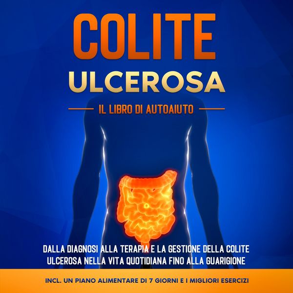 Produktbild: Colite Ulcerosa &ndash; Il Libro di Autoaiuto: Dalla Diagnosi alla Terapia e la Gestione della Colite Ulcerosa nella Vita Quotidiana fino alla Guarigione &ndash; Incluso un Piano Alimentare di 7 Giorni e i Migliori Esercizi.