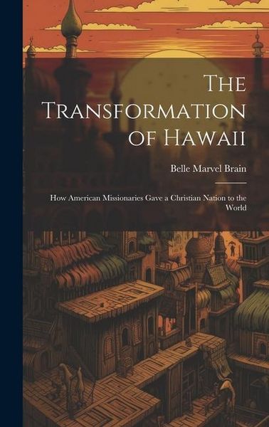 Produktbild: The Transformation of Hawaii: How American Missionaries Gave a Christian Nation to the World