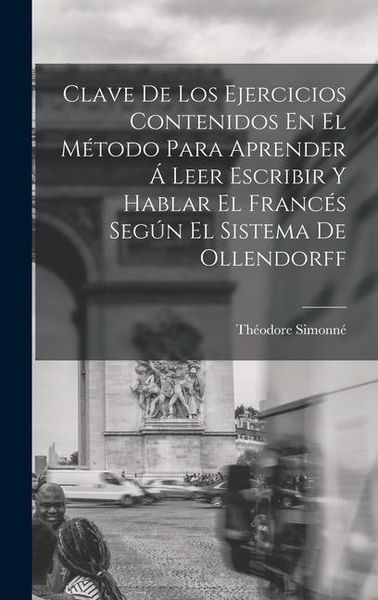 Produktbild: Clave De Los Ejercicios Contenidos En El M&eacute;todo Para Aprender &Aacute; Leer Escribir Y Hablar El Franc&eacute;s Seg&uacute;n El Sistema De Ollendorff