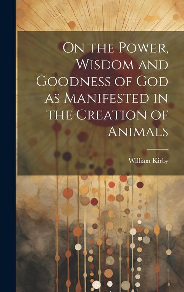 Produktbild: On the Power, Wisdom and Goodness of God as Manifested in the Creation of Animals