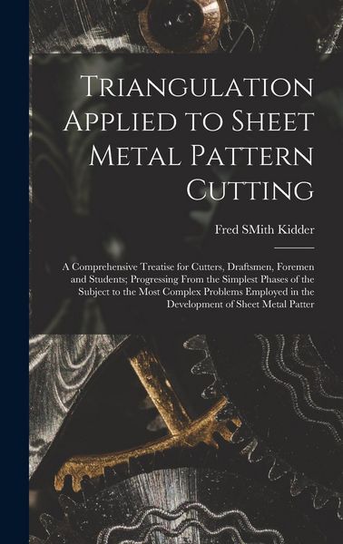 Produktbild: Triangulation Applied to Sheet Metal Pattern Cutting: A Comprehensive Treatise for Cutters, Draftsmen, Foremen and Students; Progressing From the Simp