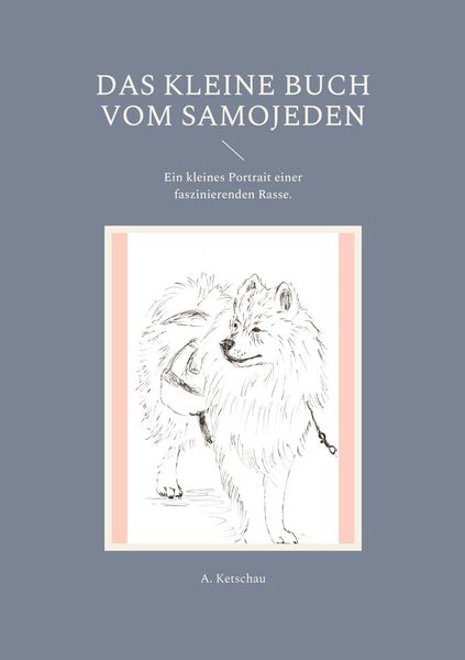Das kleine Buch vom Samojeden, Taschenbuch von A. Ketschau, BoD – Books on Demand, 9783755758570