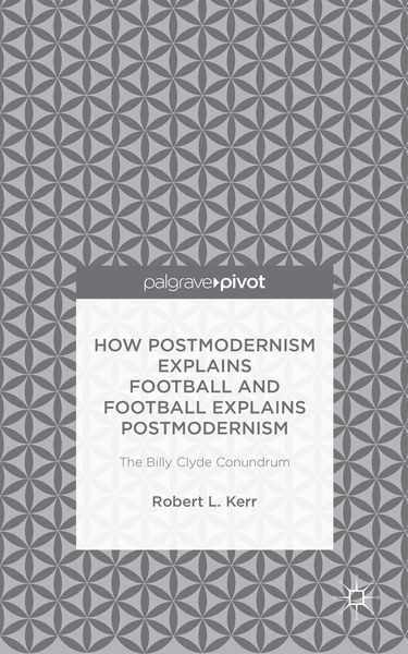 Produktbild: How Postmodernism Explains Football and Football Explains Postmodernism: The Billy Clyde Conundrum