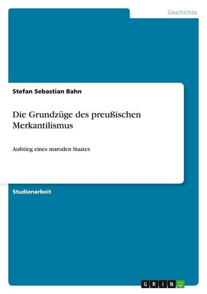 Die Grundzüge des preußischen Merkantilismus, Taschenbuch von Stefan Sebastian Bahn, GRIN, 9783656318200