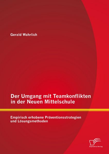 Produktbild: Der Umgang mit Teamkonflikten in der Neuen Mittelschule: Empirisch erhobene Pr&auml;ventionsstrategien und L&ouml;sungsmethoden