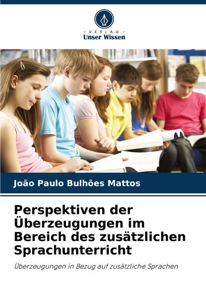 Perspektiven der Überzeugungen im Bereich des zusätzlichen Sprachunterricht, Taschenbuch von João Paulo Bulhões Mattos, Verlag Unser Wissen,