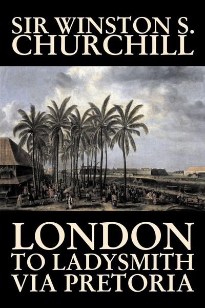 Produktbild: London to Ladysmith Via Pretoria by Winston S. Churchill, Biography & Autobiography, History, Military, World