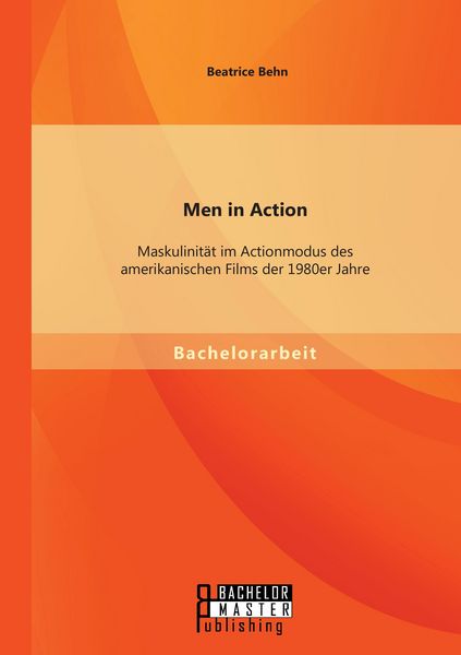 Men in Action: Maskulinität im Actionmodus des amerikanischen Films der 1980er Jahre, Taschenbuch von Beatrice Behn, Bachelor + Master Publishing,