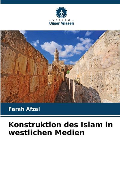 Konstruktion des Islam in westlichen Medien, Taschenbuch von Farah Afzal, Verlag Unser Wissen, 9786209706028