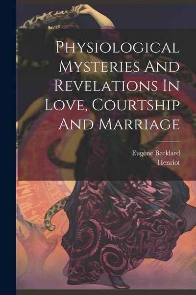Produktbild: Physiological Mysteries And Revelations In Love, Courtship And Marriage