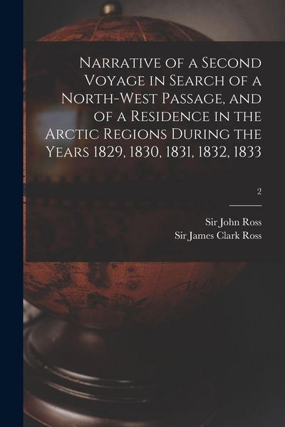 Produktbild: Narrative of a Second Voyage in Search of a North-west Passage, and of a Residence in the Arctic Regions During the Years 1829, 1830, 1831, 1832, 1833; 2