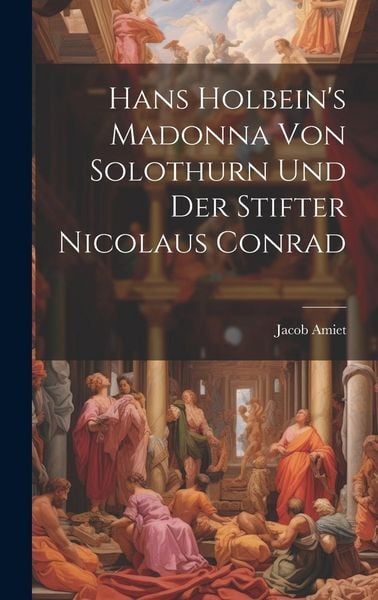 Produktbild: Hans Holbein's Madonna von Solothurn und der Stifter Nicolaus Conrad