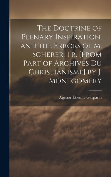 Produktbild: The Doctrine of Plenary Inspiration, and the Errors of M. Scherer, Tr. [From Part of Archives Du Christianisme] by J. Montgomery