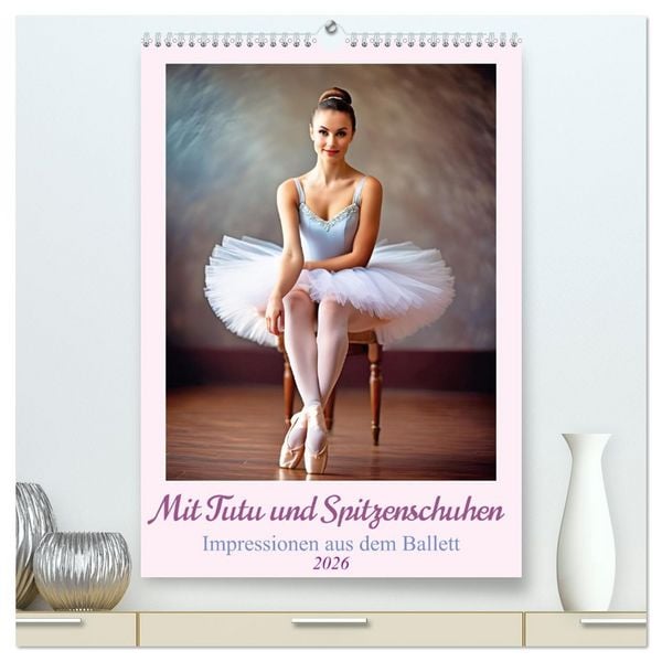 Produktbild: Mit Tutu und Spitzenschuhen Impressionen aus dem Ballett (hochwertiger Premium Wandkalender 2026 DIN A2 hoch), Kunstdruck in Hochglanz